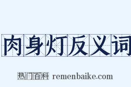 肉身灯反义词是什么意思的图片
